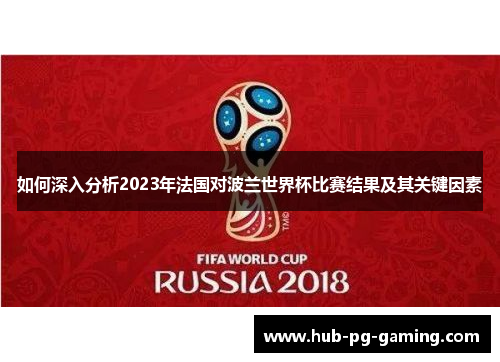 如何深入分析2023年法国对波兰世界杯比赛结果及其关键因素